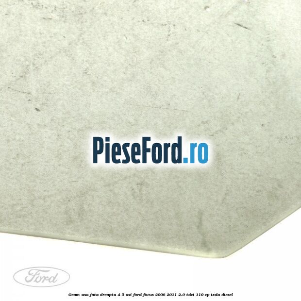 Geam usa fata dreapta 4/5 usi Ford Focus 2008-2011 2.0 TDCi 110 cp IXDA diesel