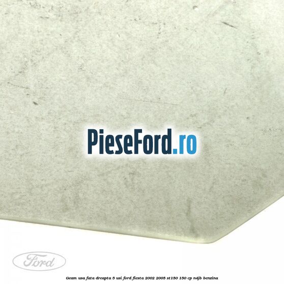 Geam usa fata dreapta (5 Usi) Ford Fiesta 2002-2005 ST150 150 cp N4JB benzina
