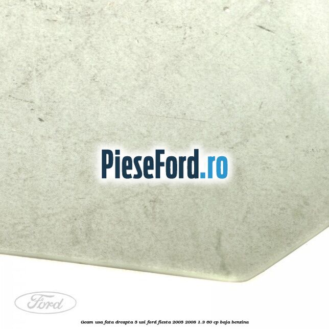 Geam usa fata dreapta (5 Usi) Ford Fiesta 2005-2008 1.3 60 cp BAJA benzina