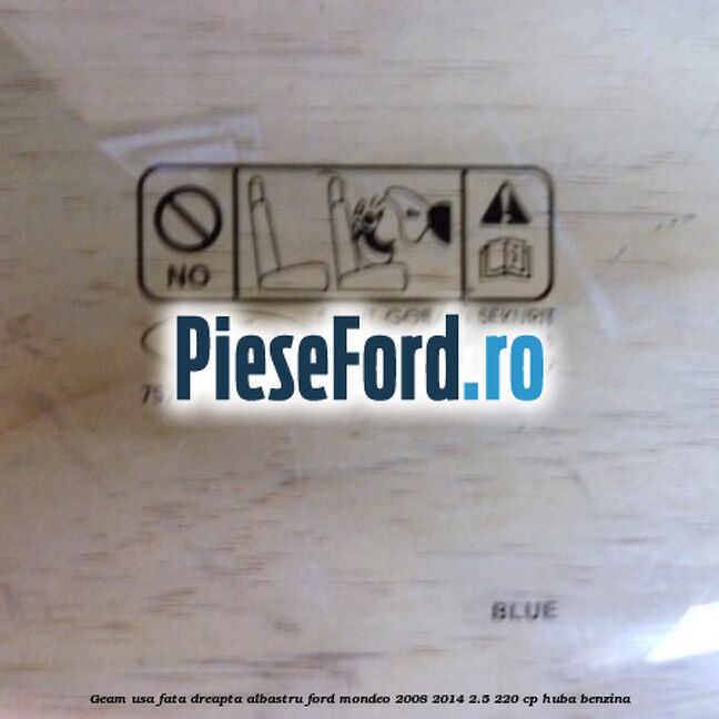 Geam usa fata dreapta albastru Ford Mondeo 2008-2014 2.5 220 cp Geam usa fata dreapta albastru Ford Mondeo 2008-2014 2.5 220 cp HUBA benzina