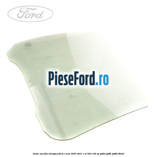 Geam usa fata dreapta Ford C-Max 2007-2011 1.6 TDCi 109 cp G8DA, G8DB, G8DD diesel