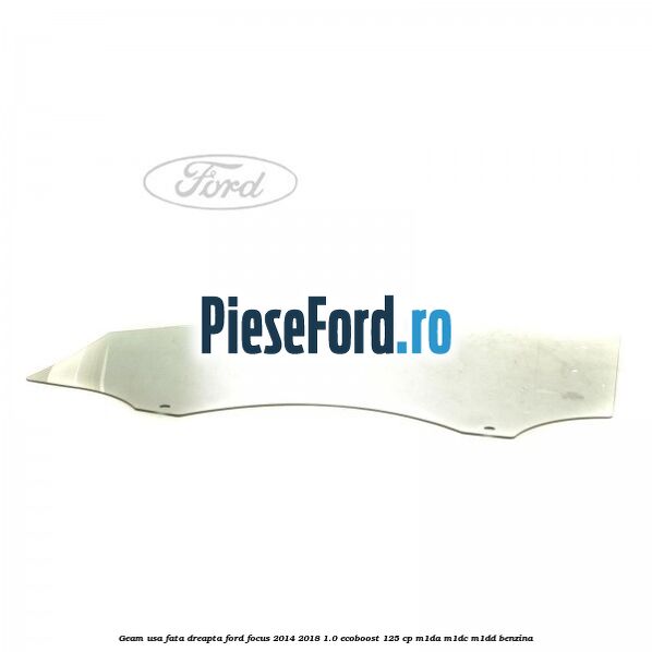 Geam usa fata dreapta Ford Focus 2014-2018 1.0 EcoBoost 125 cp M1DA, M1DC, M1DD benzina