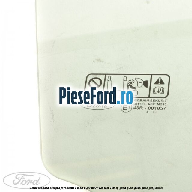 Geam usa fata dreapta Ford Focus C-Max 2003-2007 1.6 TDCi 109 cp G8DA, G8DB, G8DD, G8DE, G8DF diesel
