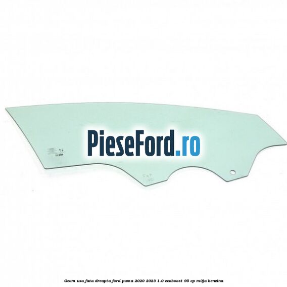 Geam usa fata dreapta Ford Puma 2020-2023 1.0 EcoBoost 95 cp M0JA benzina