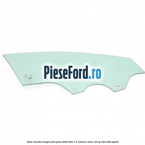 Geam usa fata dreapta Ford Puma 2020-2023 1.0 EcoBoost mHEV 125 cp B7JA, B7JB Hybrid