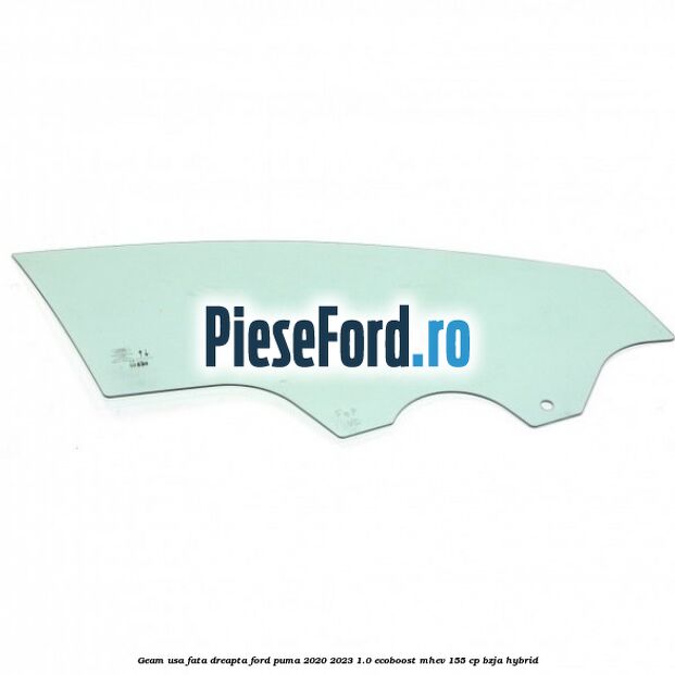 Geam usa fata dreapta Ford Puma 2020-2023 1.0 EcoBoost mHEV 155 cp BZJA Hybrid