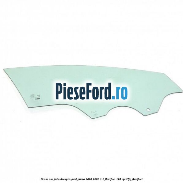 Geam usa fata dreapta Ford Puma 2020-2023 1.0 Flexifuel 125 cp B7JG Flexifuel