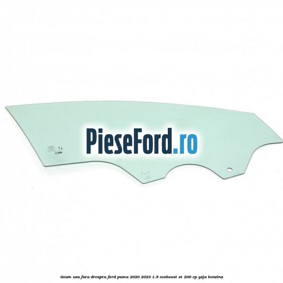 Geam usa fata dreapta Ford Puma 2020-2023 1.5 EcoBoost ST 200 cp YZJA benzina