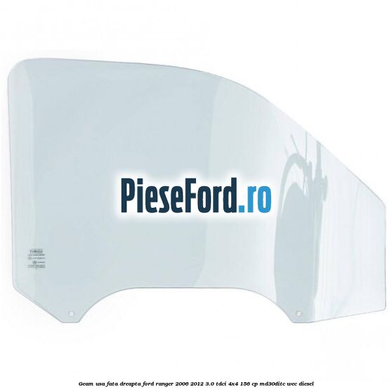 Geam usa fata dreapta Ford Ranger 2006-2012 3.0 TDCi 4x4 156 cp MD30DITC, WEC diesel