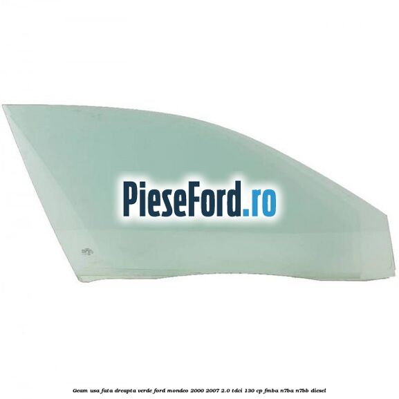 Geam usa fata dreapta verde Ford Mondeo 2000-2007 2.0 TDCi 130 cp FMBA, N7BA, N7BB diesel