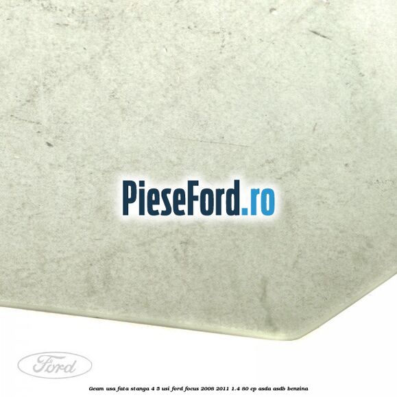 Geam usa fata stanga 4/5 usi Ford Focus 2008-2011 1.4 80 cp ASDA, ASDB benzina