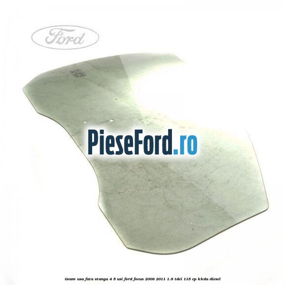 Geam usa fata stanga 4/5 usi Ford Focus 2008-2011 1.8 TDCi 115 cp KKDA diesel