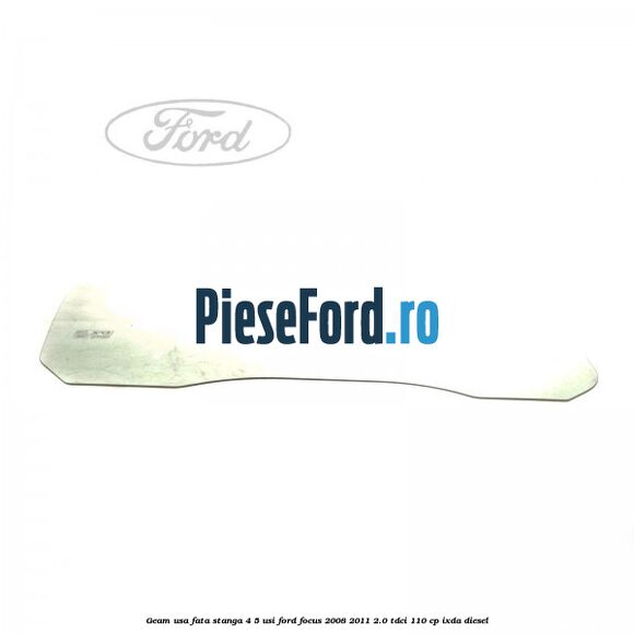 Geam usa fata stanga 4/5 usi Ford Focus 2008-2011 2.0 TDCi 110 cp Geam usa fata stanga 4/5 usi Ford Focus 2008-2011 2.0 TDCi 110 cp IXDA diesel