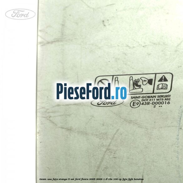 Geam usa fata stanga (5 Usi) Ford Fiesta 2005-2008 1.6 16V 100 cp FYJA, FYJB benzina