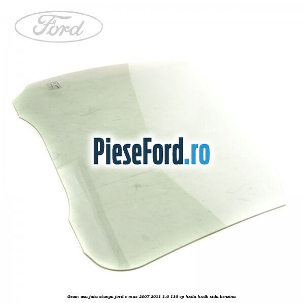 Geam usa fata stanga Ford C-Max 2007-2011 1.6 116 cp HXDA, HXDB, SIDA benzina