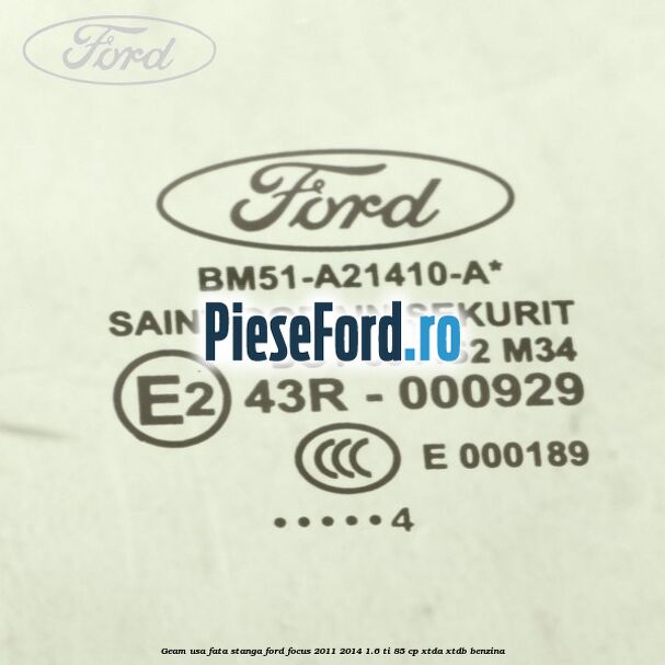 Geam usa fata stanga Ford Focus 2011-2014 1.6 Ti 85 cp Geam usa fata stanga Ford Focus 2011-2014 1.6 Ti 85 cp XTDA, XTDB benzina