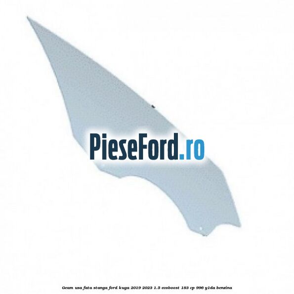 Geam usa fata stanga Ford Kuga 2019-2023 1.5 EcoBoost 183 cp 996, Y1DA benzina