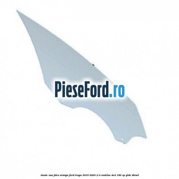 Geam usa fata stanga Ford Kuga 2019-2023 2.0 EcoBlue 4x4 150 cp YLDC diesel