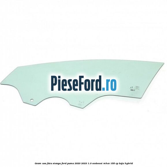 Geam usa fata stanga Ford Puma 2020-2023 1.0 EcoBoost mHEV 155 cp BZJA Hybrid
