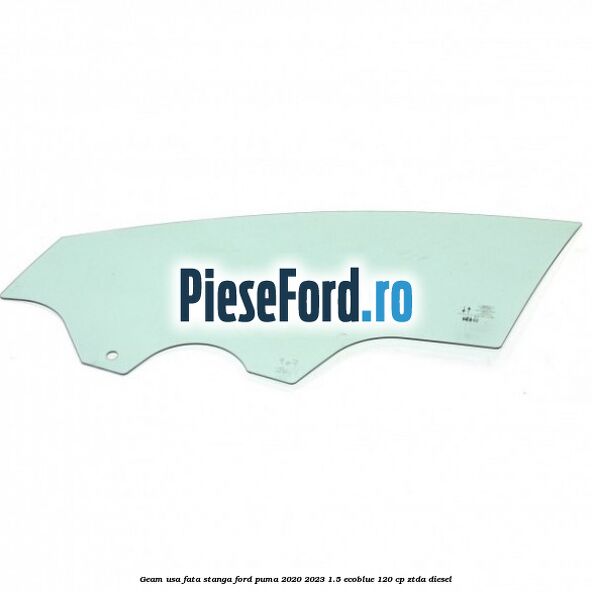Geam usa fata stanga Ford Puma 2020-2023 1.5 EcoBlue 120 cp ZTDA diesel