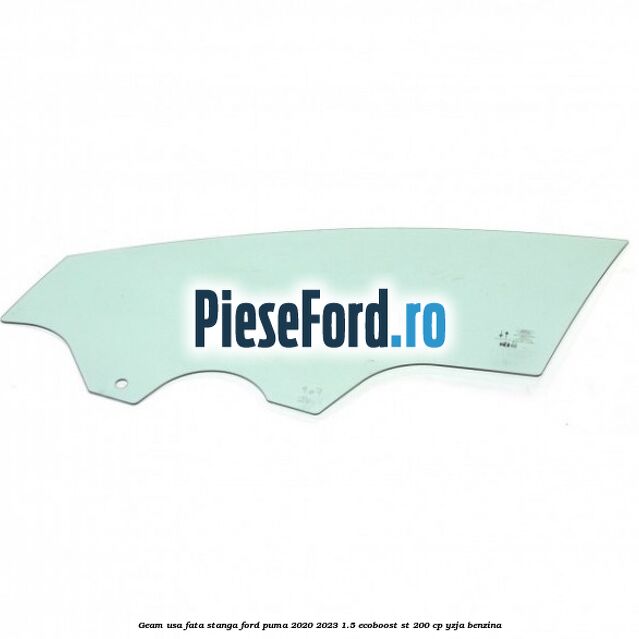 Geam usa fata stanga Ford Puma 2020-2023 1.5 EcoBoost ST 200 cp Geam usa fata stanga Ford Puma 2020-2023 1.5 EcoBoost ST 200 cp YZJA benzina