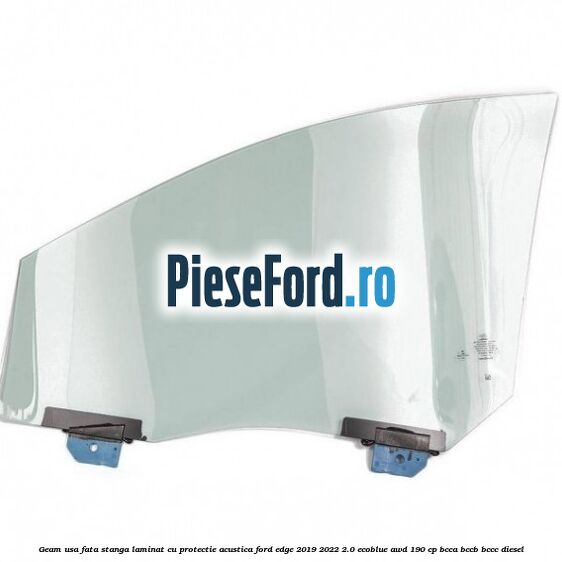 Geam usa fata stanga laminat cu protectie acustica Ford Edge 2019-2022 2.0 EcoBlue AWD 190 cp BCCA, BCCB, BCCC diesel