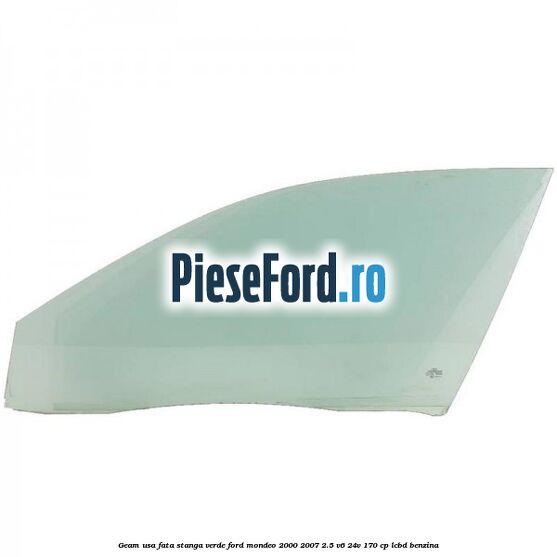 Geam usa fata stanga verde Ford Mondeo 2000-2007 2.5 V6 24V 170 cp LCBD benzina