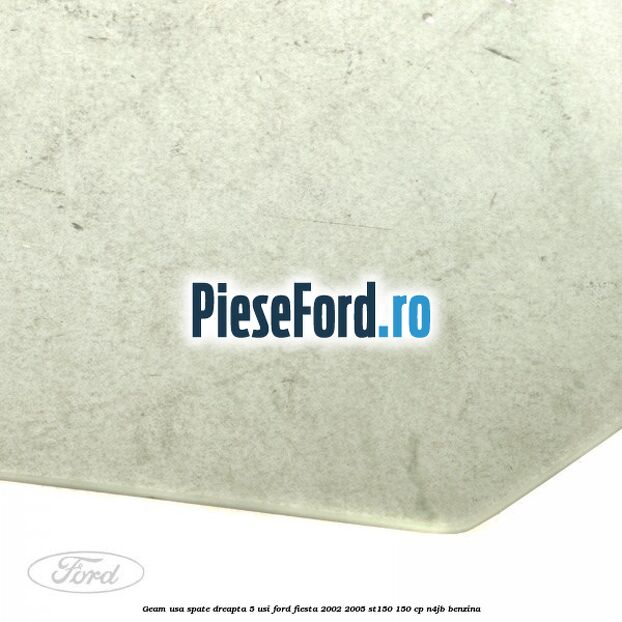 Geam usa spate dreapta (5 usi) Ford Fiesta 2002-2005 ST150 150 cp N4JB benzina