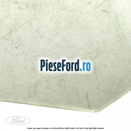 Geam usa spate dreapta (5 usi) Ford Fiesta 2005-2008 1.25 16V 75 cp FUJA, FUJB benzina