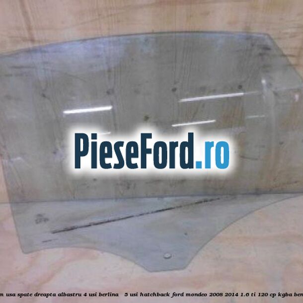 Geam usa spate dreapta albastru, 4 usi berlina / 5 usi hatchback Ford Mondeo 2008-2014 1.6 Ti 120 cp KGBA benzina
