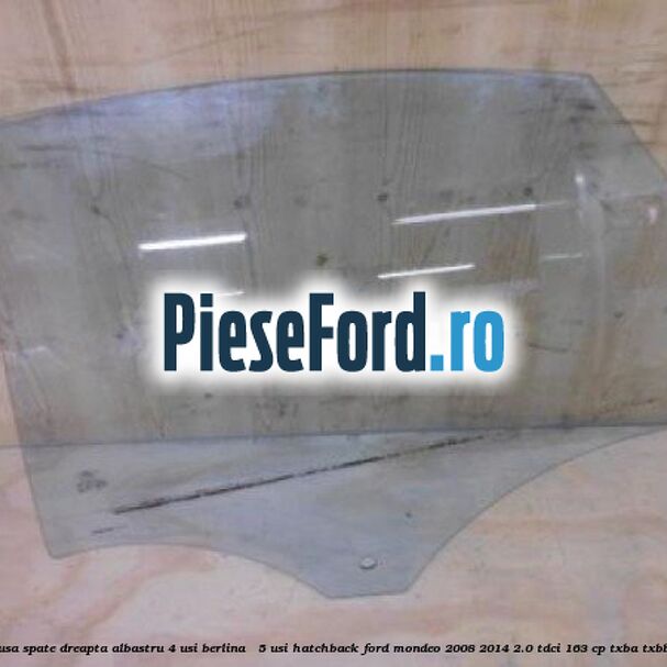 Geam usa spate dreapta albastru, 4 usi berlina / 5 usi hatchback Ford Mondeo 2008-2014 2.0 TDCi 163 cp TXBA, TXBB diesel