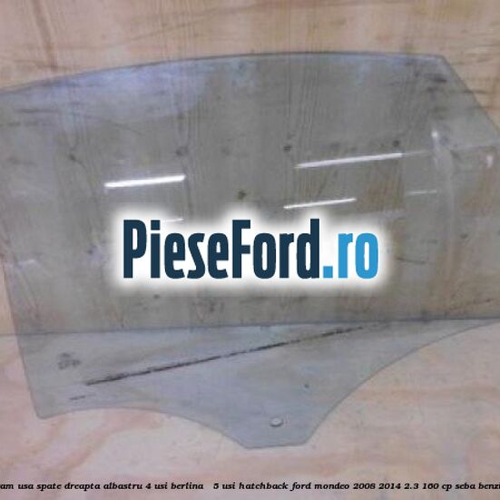 Geam usa spate dreapta albastru, 4 usi berlina / 5 usi hatchback Ford Mondeo 2008-2014 2.3 160 cp SEBA benzina