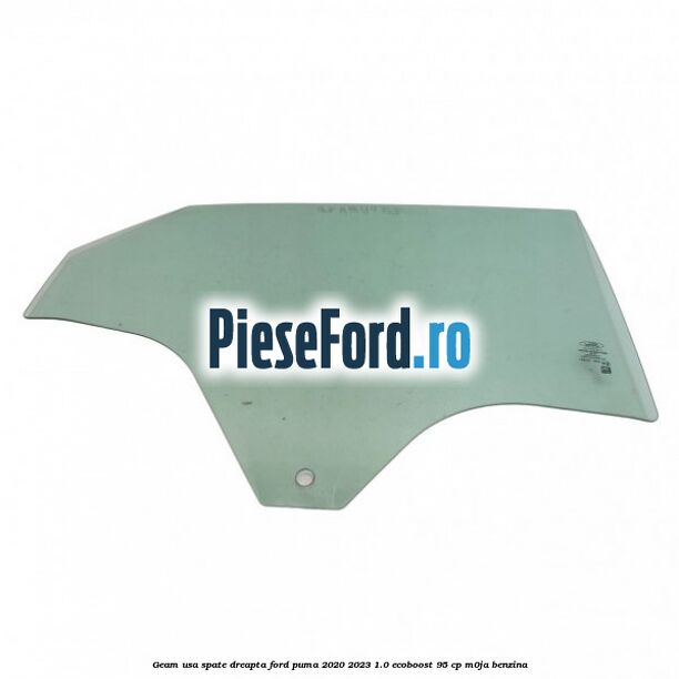 Geam usa spate dreapta Ford Puma 2020-2023 1.0 EcoBoost 95 cp M0JA benzina