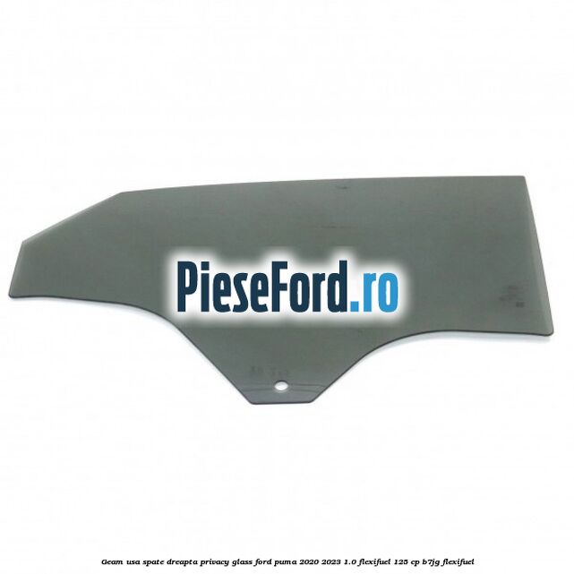 Geam usa spate dreapta Privacy Glass Ford Puma 2020-2023 1.0 Flexifuel 125 cp B7JG Flexifuel