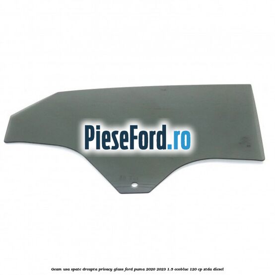 Geam usa spate dreapta Privacy Glass Ford Puma 2020-2023 1.5 EcoBlue 120 cp ZTDA diesel