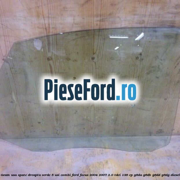Geam usa spate dreapta verde, 5 usi combi Ford Focus 2004-2007 2.0 TDCi 136 cp G6DA, G6DB, G6DD, G6DG diesel