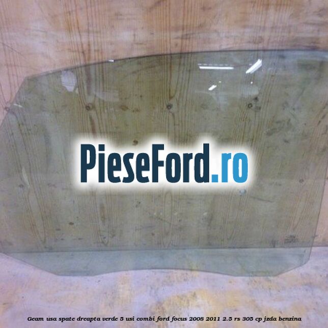 Geam usa spate dreapta verde, 5 usi combi Ford Focus 2008-2011 2.5 RS 305 cp JZDA benzina