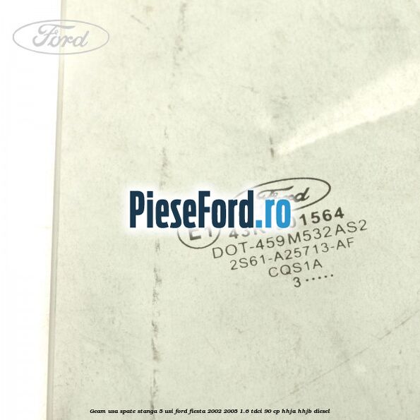 Geam usa spate stanga (5 Usi) Ford Fiesta 2002-2005 1.6 TDCi 90 cp Geam usa spate stanga (5 Usi) Ford Fiesta 2002-2005 1.6 TDCi 90 cp HHJA, HHJB diesel