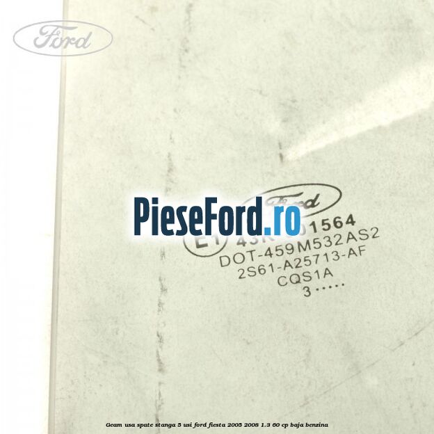 Geam usa spate stanga (5 Usi) Ford Fiesta 2005-2008 1.3 60 cp BAJA benzina
