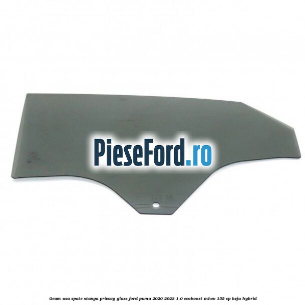 Geam usa spate stanga Privacy Glass Ford Puma 2020-2023 1.0 EcoBoost mHEV 155 cp BZJA Hybrid