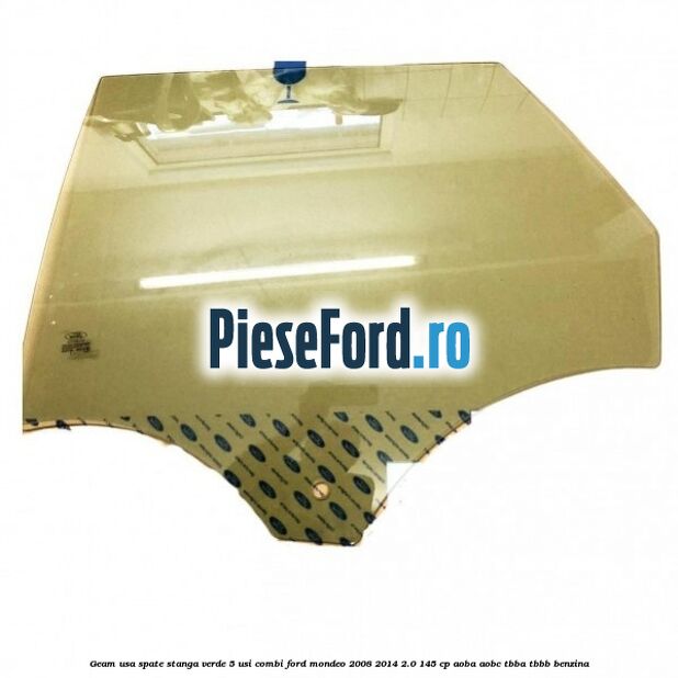 Geam usa spate stanga verde, 5 usi combi Ford Mondeo 2008-2014 2.0 145 cp AOBA, AOBC, TBBA, TBBB benzina