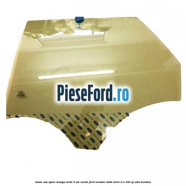 Geam usa spate stanga verde, 5 usi combi Ford Mondeo 2008-2014 2.3 160 cp SEBA benzina