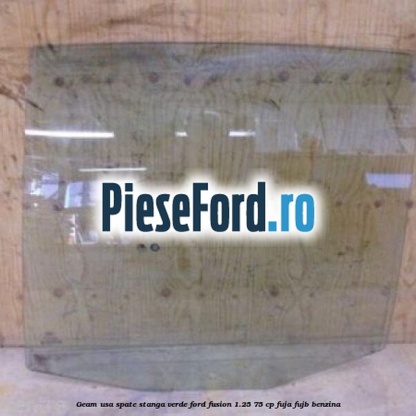 Geam usa spate stanga verde Ford Fusion 1.25 75 cp FUJA, FUJB benzina