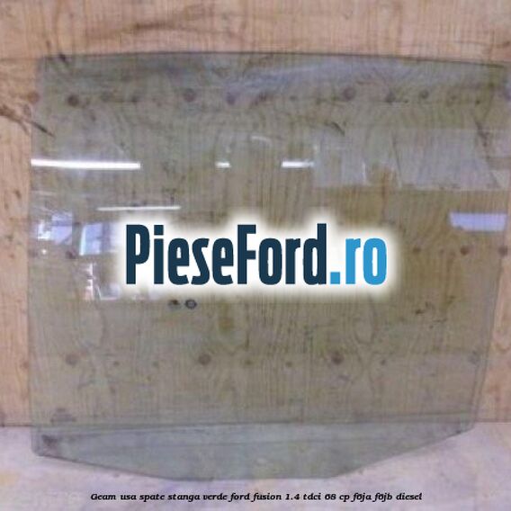 Geam usa spate stanga verde Ford Fusion 1.4 TDCi 68 cp F6JA, F6JB diesel