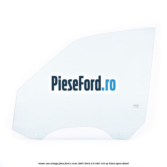 Geam usa stanga fata Ford S-Max 2007-2014 2.0 TDCi 115 cp KLWA, TYWA diesel