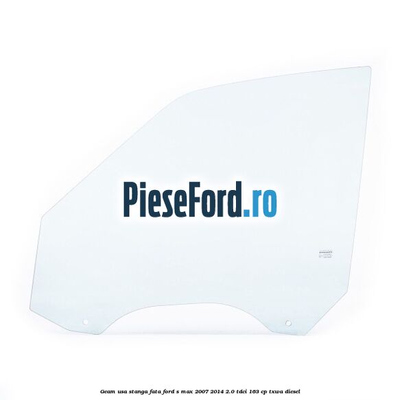 Geam usa stanga fata Ford S-Max 2007-2014 2.0 TDCi 163 cp TXWA diesel