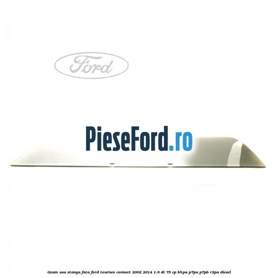 Geam usa stanga fata Ford Tourneo Connect 2002-2014 1.8 Di 75 cp Geam usa stanga fata Ford Tourneo Connect 2002-2014 1.8 Di 75 cp BHPA, P7PA, P7PB, R2PA diesel