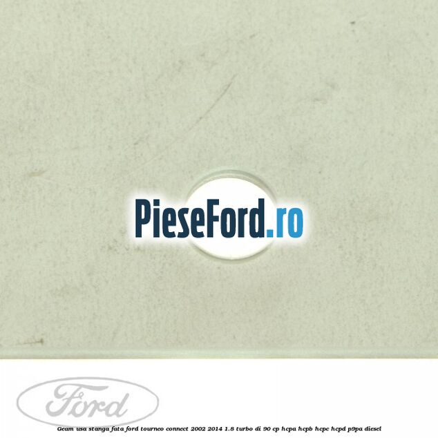 Geam usa stanga fata Ford Tourneo Connect 2002-2014 1.8 Turbo Di 90 cp Geam usa stanga fata Ford Tourneo Connect 2002-2014 1.8 Turbo Di 90 cp HCPA, HCPB, HCPC, HCPD, P9PA diesel