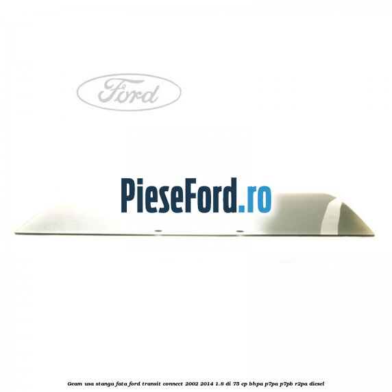 Geam usa stanga fata Ford Transit Connect 2002-2014 1.8 Di 75 cp BHPA, P7PA, P7PB, R2PA diesel
