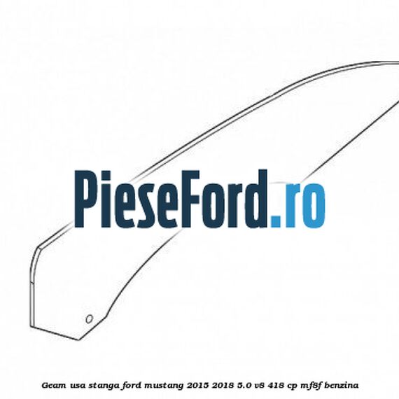 Geam usa stanga Ford Mustang 2015-2018 5.0 V8 418 cp MF8F benzina